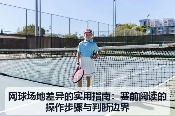 网球场地差异的实用指南:赛前阅读的操作步骤与判断边界